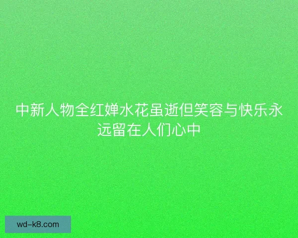中新人物全红婵水花虽逝但笑容与快乐永远留在人们心中